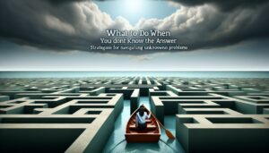 What to Do When You Don’t Know the Answer: Strategies for Navigating Unknown Problems