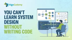 You Can’t Learn System Design Without Writing Code